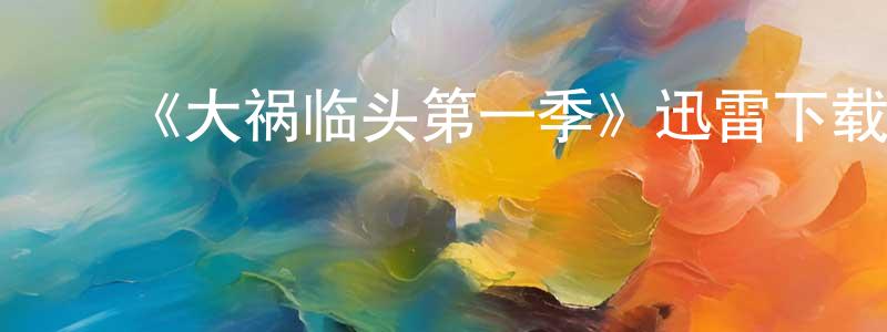 陈秉辉发布《大祸临头第一季》迅雷下载/在线观看-都市情感-美剧天堂